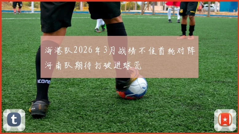 海港队2026年3月战绩不佳首轮对阵河南队期待打破进球荒