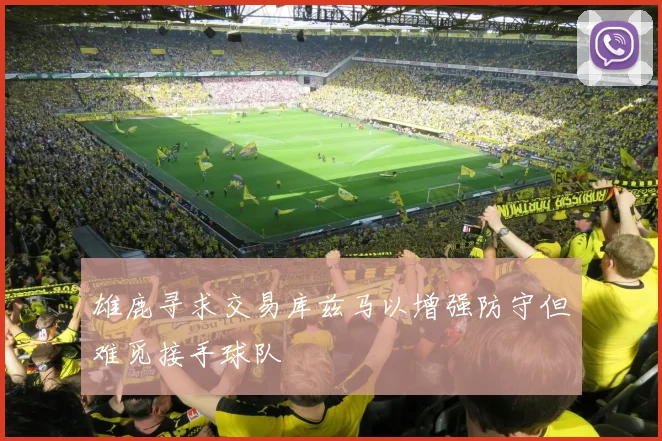 雄鹿寻求交易库兹马以增强防守但难觅接手球队