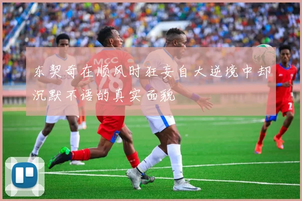 东契奇在顺风时狂妄自大逆境中却沉默不语的真实面貌