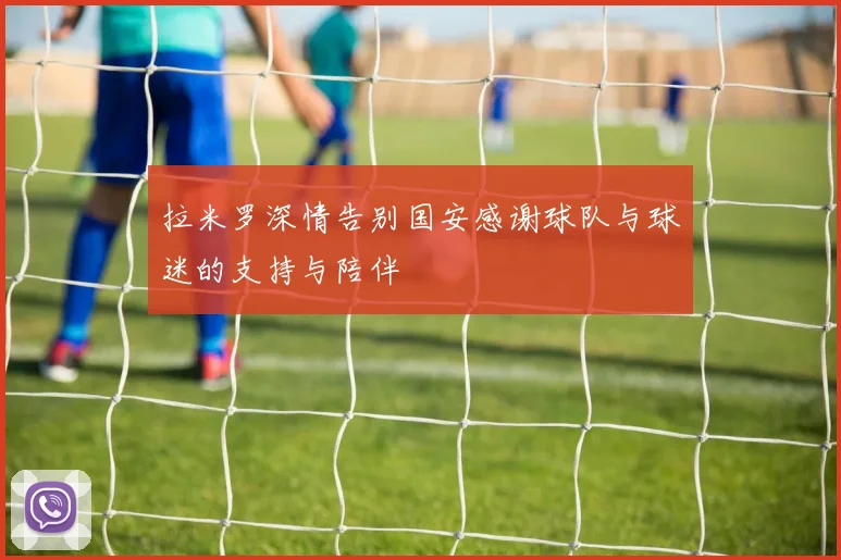 拉米罗深情告别国安感谢球队与球迷的支持与陪伴